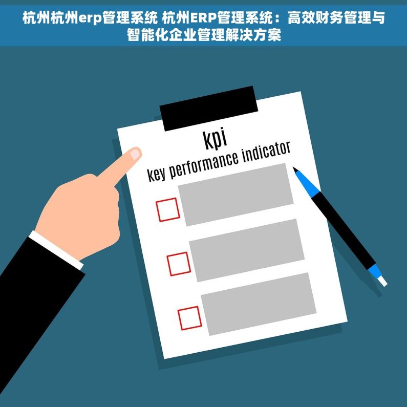杭州杭州erp管理系统 杭州ERP管理系统：高效财务管理与智能化企业管理解决方案