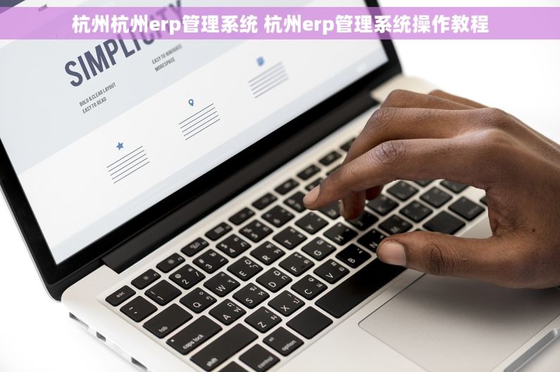 杭州杭州erp管理系统 杭州erp管理系统操作教程