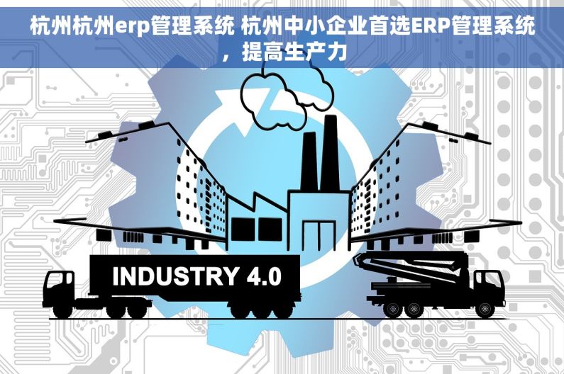 杭州杭州erp管理系统 杭州中小企业首选ERP管理系统，提高生产力