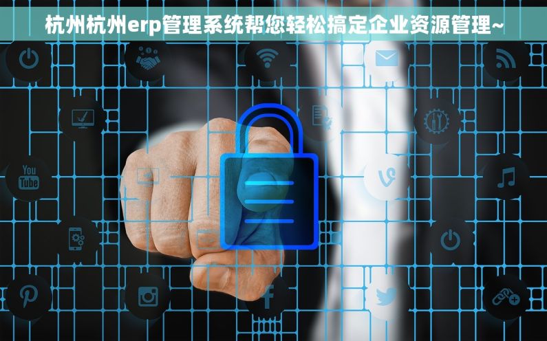 杭州杭州erp管理系统帮您轻松搞定企业资源管理~