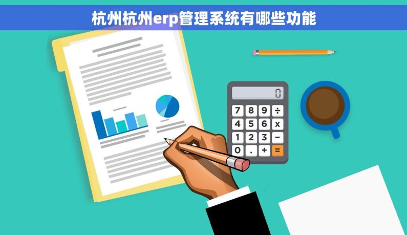 杭州杭州erp管理系统有哪些功能