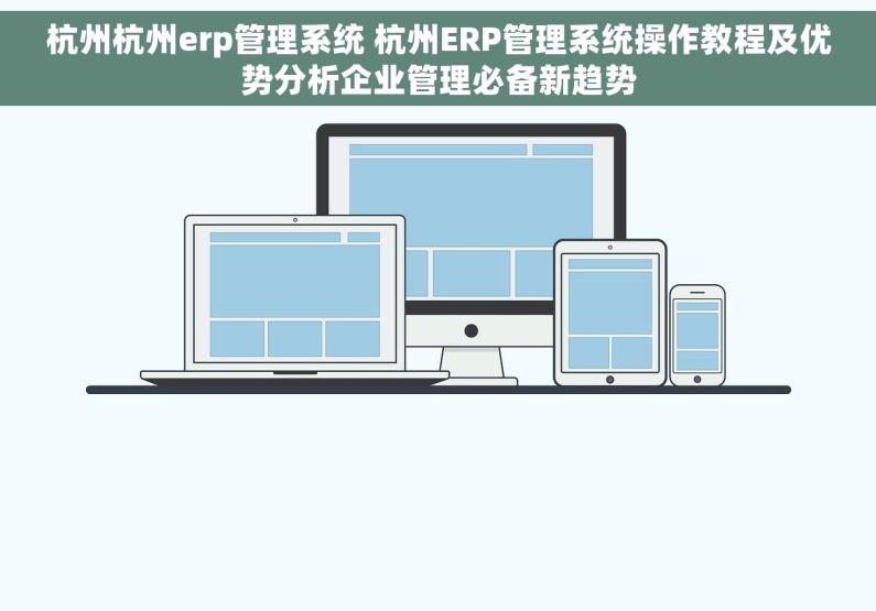 杭州杭州erp管理系统 杭州ERP管理系统操作教程及优势分析企业管理必备新趋势
