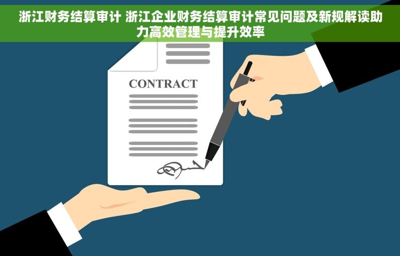 浙江财务结算审计 浙江企业财务结算审计常见问题及新规解读助力高效管理与提升效率