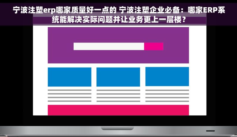 宁波注塑erp哪家质量好一点的 宁波注塑企业必备：哪家ERP系统能解决实际问题并让业务更上一层楼？