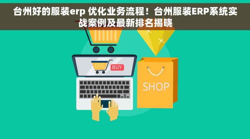 台州好的服装erp 优化业务流程！台州服装ERP系统实战案例及最新排名揭晓