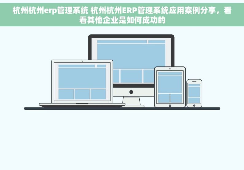 杭州杭州erp管理系统 杭州杭州ERP管理系统应用案例分享，看看其他企业是如何成功的