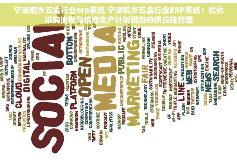 宁波桐乡五金行业erp系统 宁波桐乡五金行业ERP系统：优化采购流程与精准生产计划预测的供应链管理