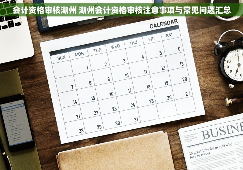 会计资格审核湖州 湖州会计资格审核注意事项与常见问题汇总
