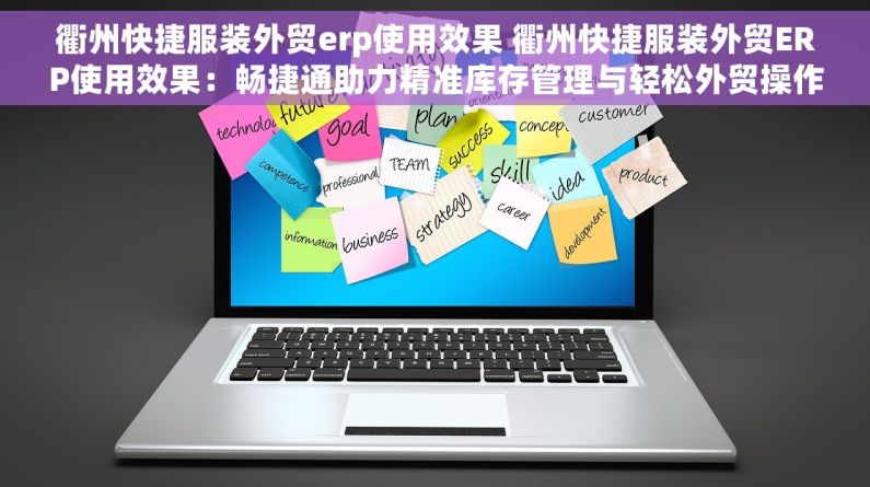 衢州快捷服装外贸erp使用效果 衢州快捷服装外贸ERP使用效果：畅捷通助力精准库存管理与轻松外贸操作