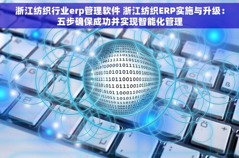 浙江纺织行业erp管理软件 浙江纺织ERP实施与升级：五步确保成功并实现智能化管理