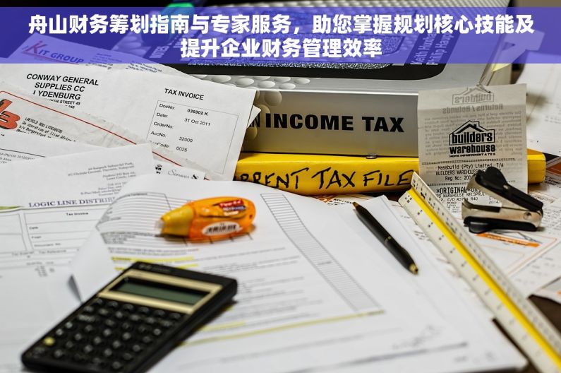 舟山财务筹划指南与专家服务，助您掌握规划核心技能及提升企业财务管理效率