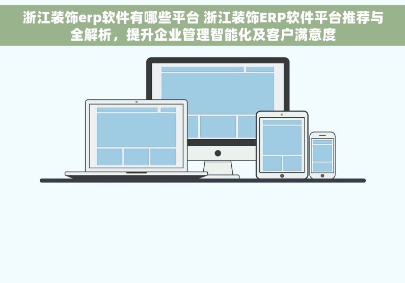 浙江装饰erp软件有哪些平台 浙江装饰ERP软件平台推荐与全解析，提升企业管理智能化及客户满意度
