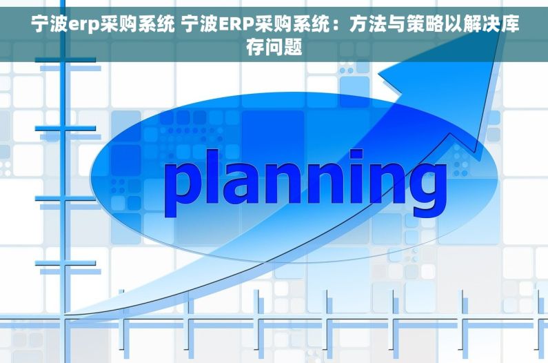 宁波erp采购系统 宁波ERP采购系统：方法与策略以解决库存问题