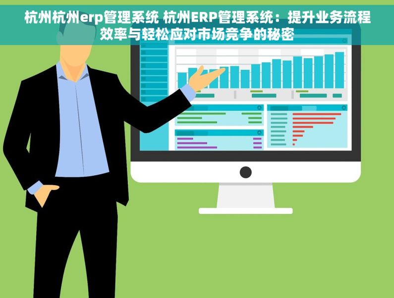 杭州杭州erp管理系统 杭州ERP管理系统：提升业务流程效率与轻松应对市场竞争的秘密