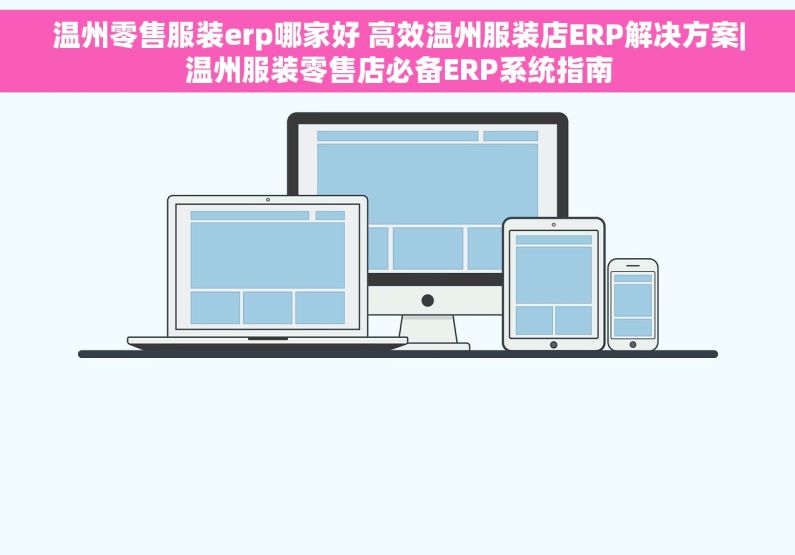 温州零售服装erp哪家好 高效温州服装店ERP解决方案|温州服装零售店必备ERP系统指南