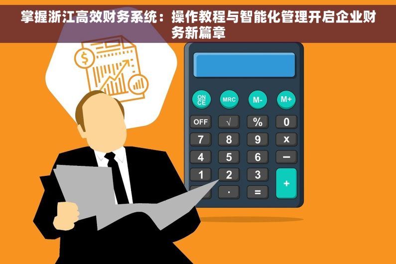 掌握浙江高效财务系统：操作教程与智能化管理开启企业财务新篇章