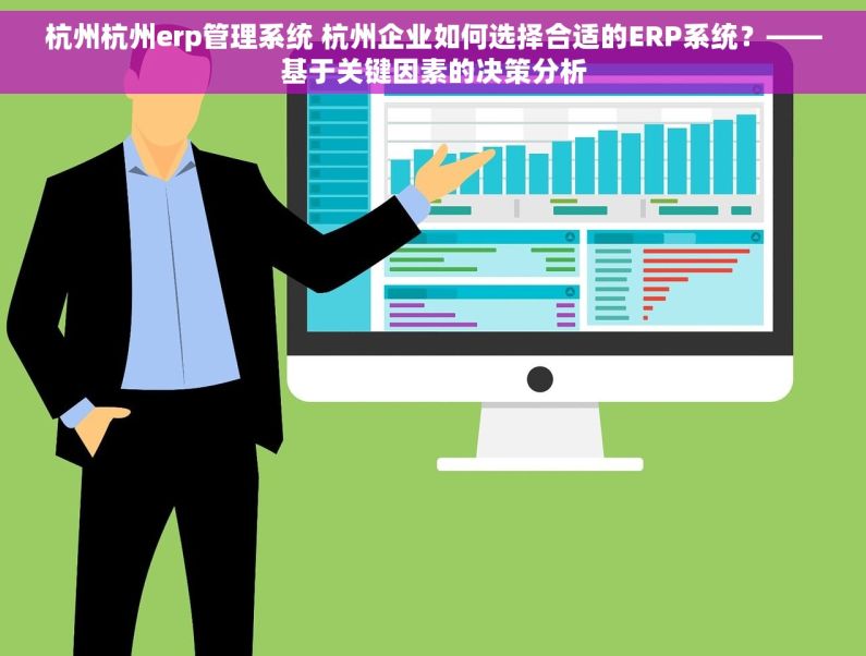 杭州杭州erp管理系统 杭州企业如何选择合适的ERP系统？——基于关键因素的决策分析
