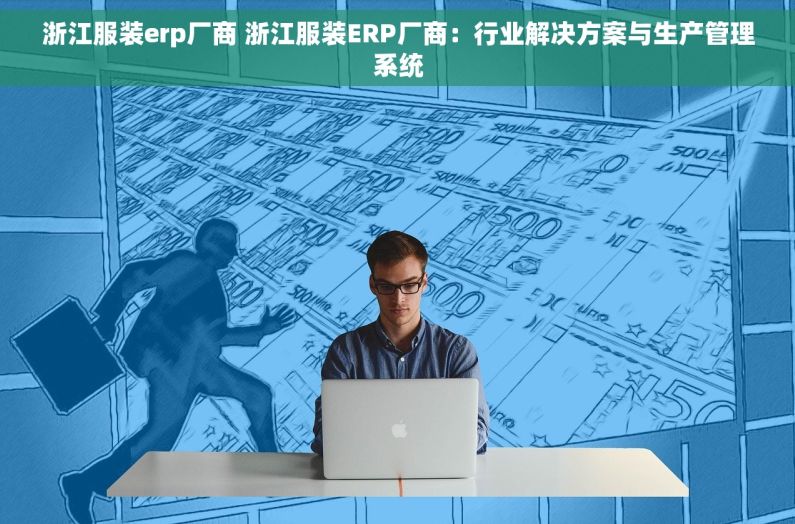 浙江服装erp厂商 浙江服装ERP厂商：行业解决方案与生产管理系统