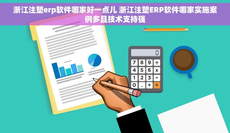 浙江注塑erp软件哪家好一点儿 浙江注塑ERP软件哪家实施案例多且技术支持强