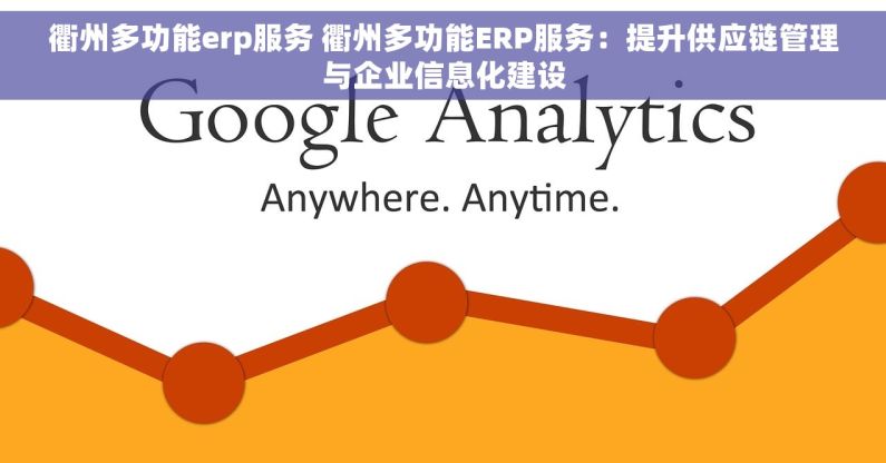 衢州多功能erp服务 衢州多功能ERP服务：提升供应链管理与企业信息化建设