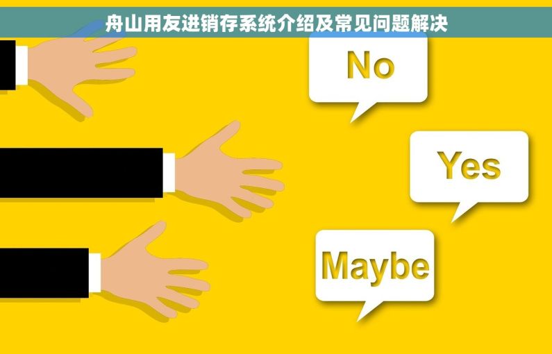 舟山用友进销存系统介绍及常见问题解决