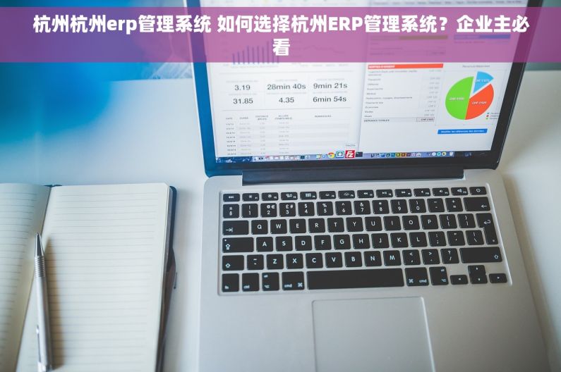杭州杭州erp管理系统 如何选择杭州ERP管理系统？企业主必看