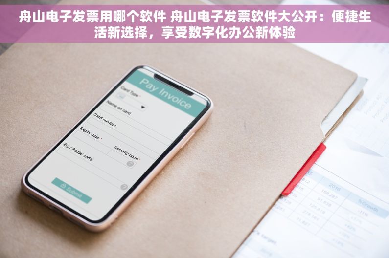 舟山电子发票用哪个软件 舟山电子发票软件大公开：便捷生活新选择，享受数字化办公新体验