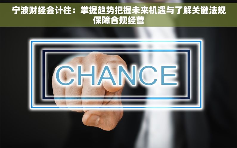 宁波财经会计往：掌握趋势把握未来机遇与了解关键法规保障合规经营