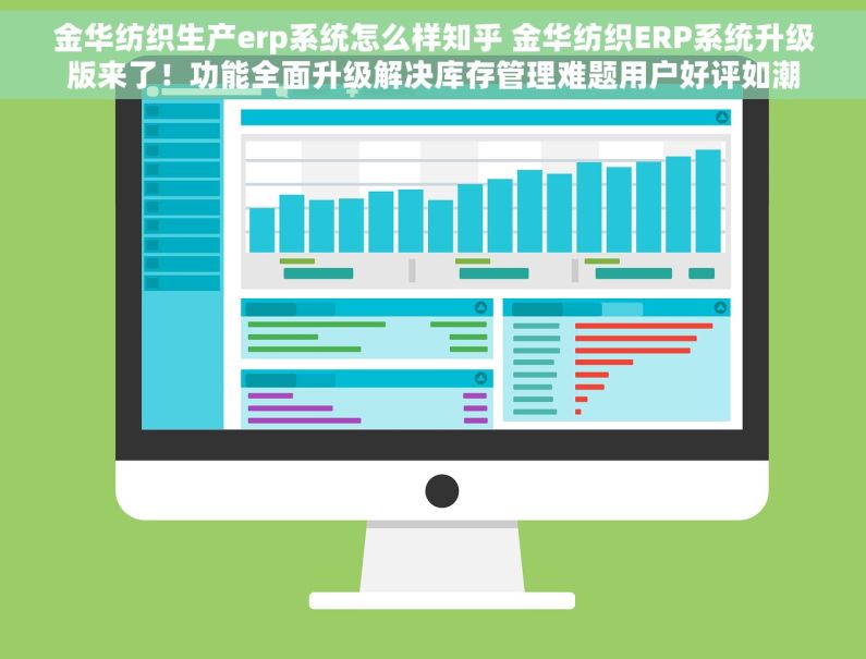 金华纺织生产erp系统怎么样知乎 金华纺织ERP系统升级版来了！功能全面升级解决库存管理难题用户好评如潮