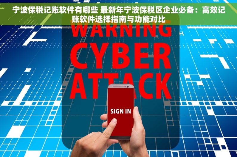 宁波保税记账软件有哪些 最新年宁波保税区企业必备：高效记账软件选择指南与功能对比