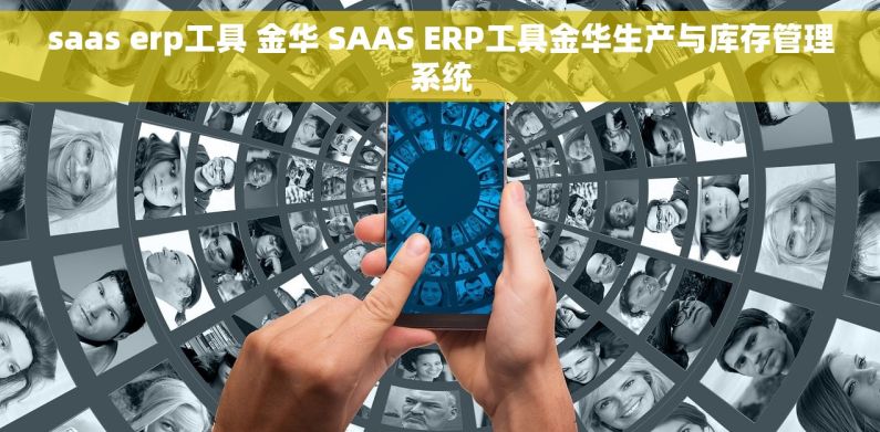 saas erp工具 金华 SAAS ERP工具金华生产与库存管理系统