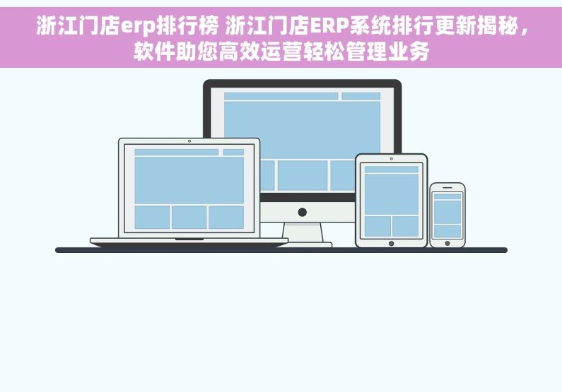 浙江门店erp排行榜 浙江门店ERP系统排行更新揭秘，软件助您高效运营轻松管理业务