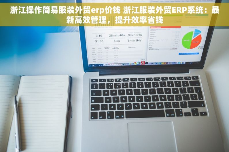 浙江操作简易服装外贸erp价钱 浙江服装外贸ERP系统：最新高效管理，提升效率省钱