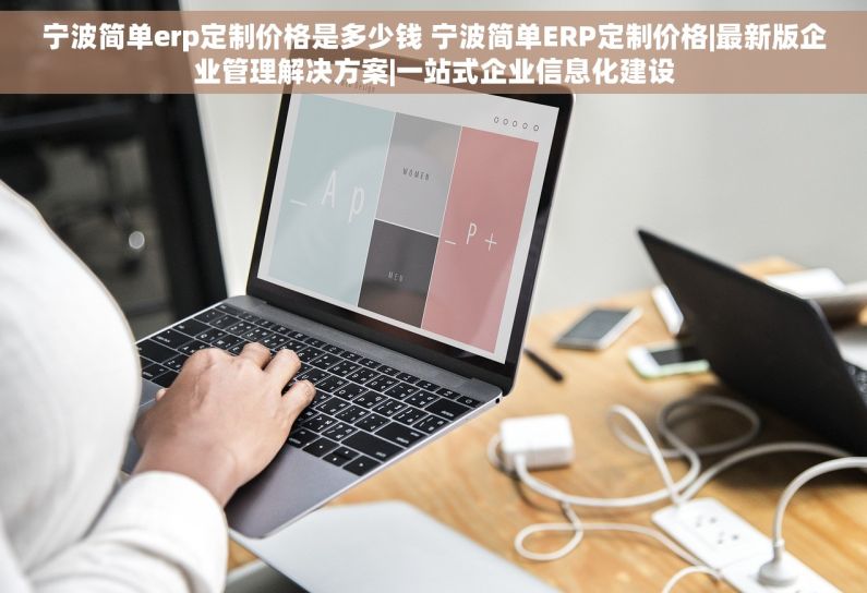 宁波简单erp定制价格是多少钱 宁波简单ERP定制价格|最新版企业管理解决方案|一站式企业信息化建设