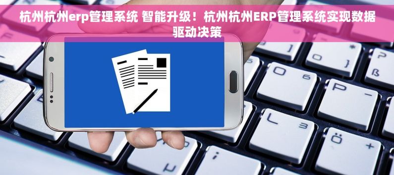 杭州杭州erp管理系统 智能升级！杭州杭州ERP管理系统实现数据驱动决策