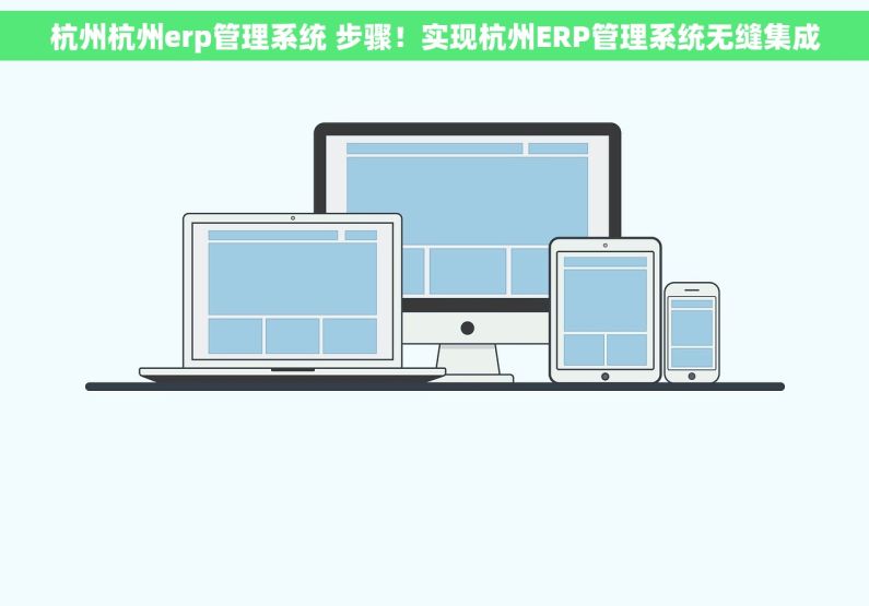 杭州杭州erp管理系统 步骤！实现杭州ERP管理系统无缝集成