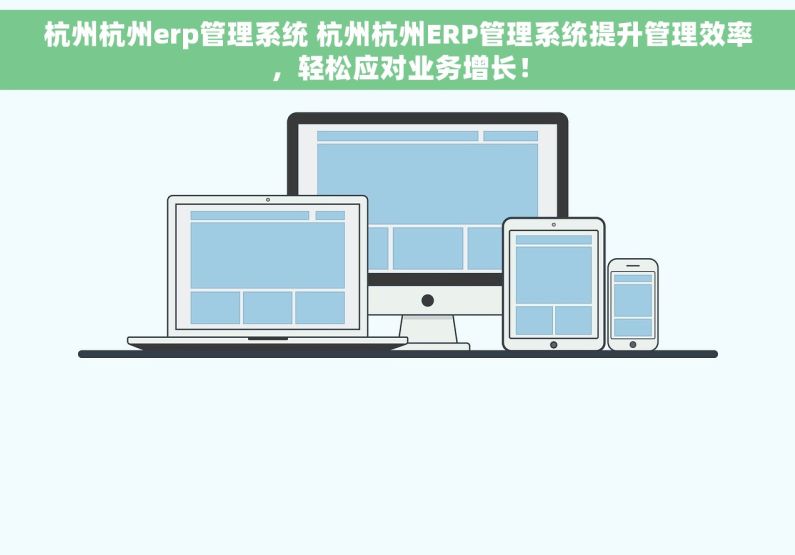 杭州杭州erp管理系统 杭州杭州ERP管理系统提升管理效率，轻松应对业务增长！