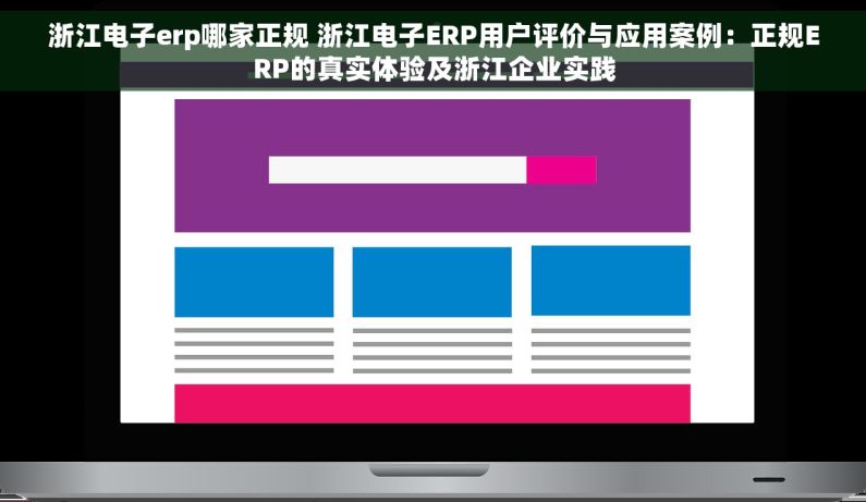 浙江电子erp哪家正规 浙江电子ERP用户评价与应用案例：正规ERP的真实体验及浙江企业实践