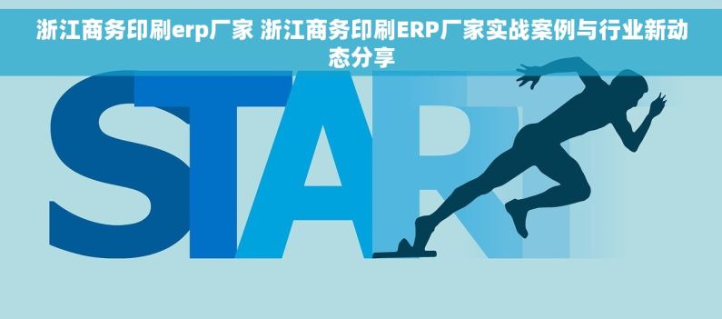 浙江商务印刷erp厂家 浙江商务印刷ERP厂家实战案例与行业新动态分享