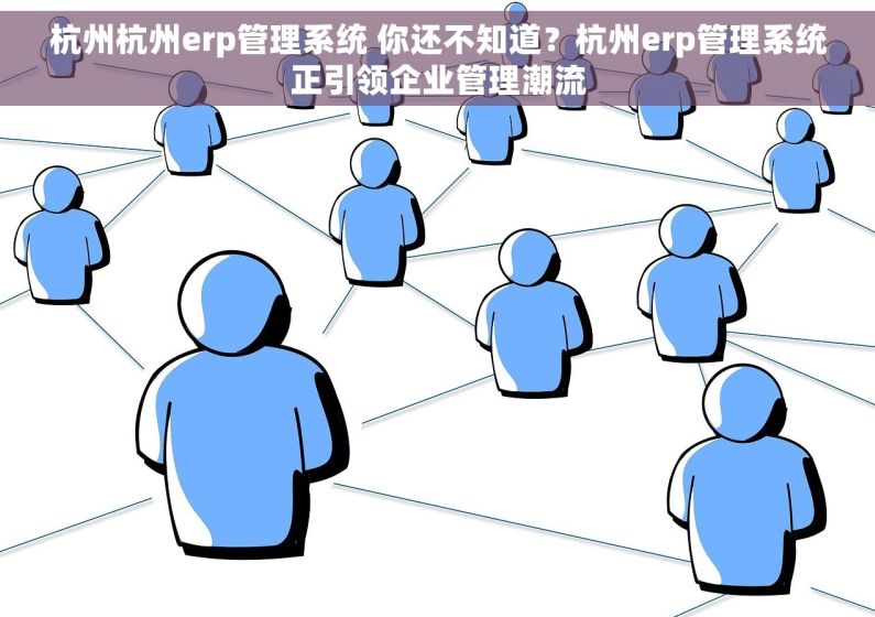 杭州杭州erp管理系统 你还不知道？杭州erp管理系统正引领企业管理潮流