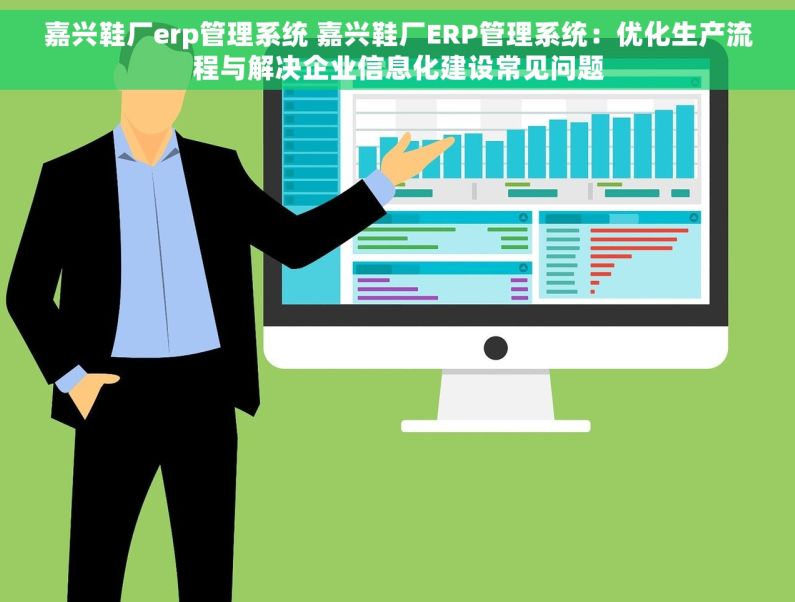 嘉兴鞋厂erp管理系统 嘉兴鞋厂ERP管理系统：优化生产流程与解决企业信息化建设常见问题