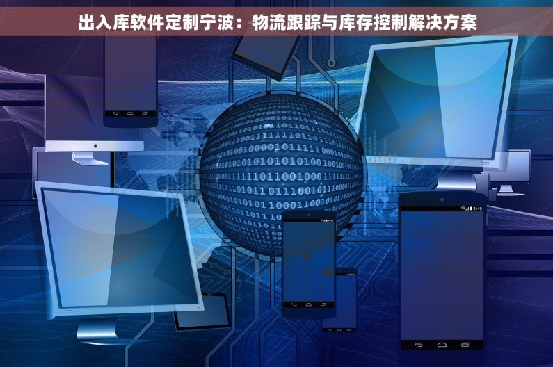 出入库软件定制宁波：物流跟踪与库存控制解决方案