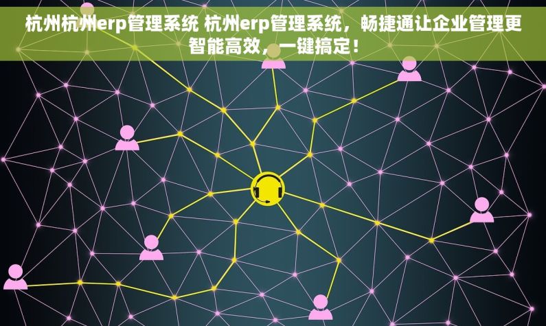 杭州杭州erp管理系统 杭州erp管理系统，畅捷通让企业管理更智能高效，一键搞定！