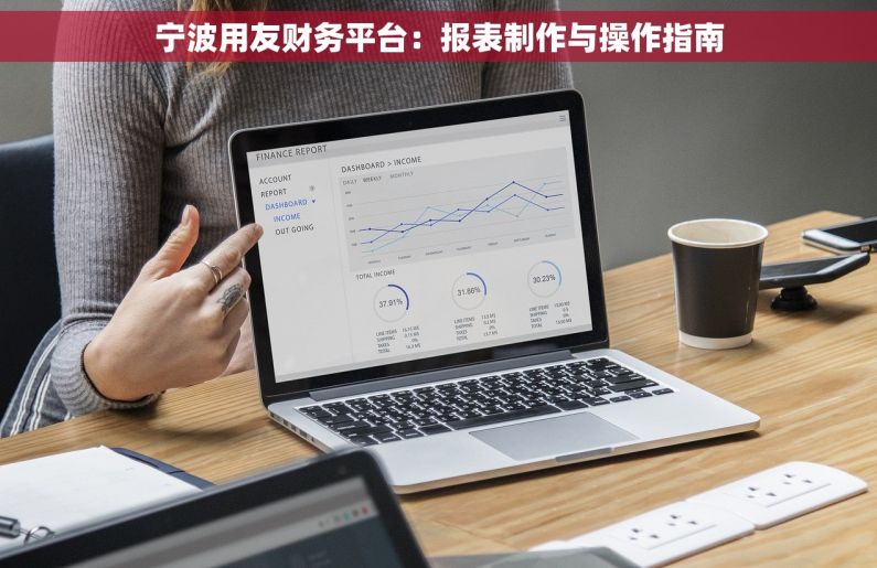 宁波用友财务平台：报表制作与操作指南