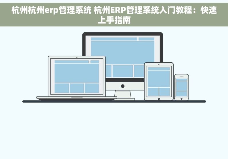 杭州杭州erp管理系统 杭州ERP管理系统入门教程：快速上手指南