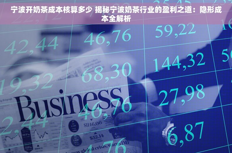 宁波开奶茶成本核算多少 揭秘宁波奶茶行业的盈利之道：隐形成本全解析