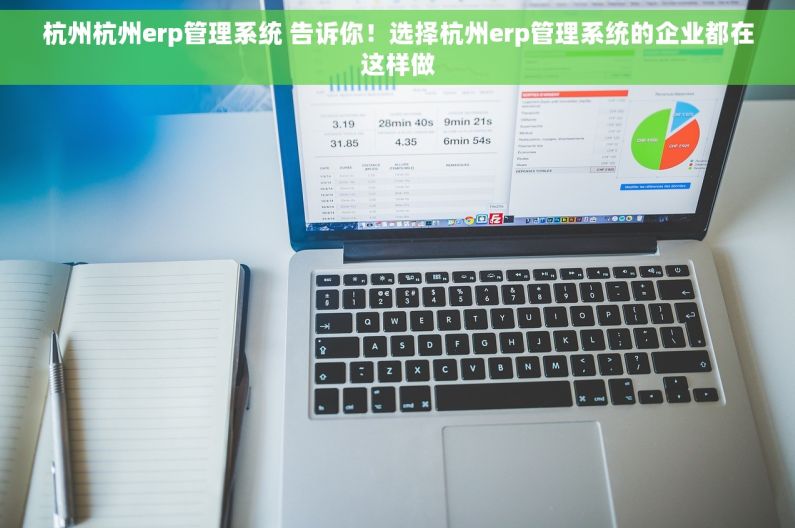 杭州杭州erp管理系统 告诉你！选择杭州erp管理系统的企业都在这样做
