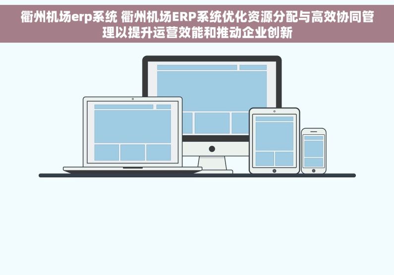 衢州机场erp系统 衢州机场ERP系统优化资源分配与高效协同管理以提升运营效能和推动企业创新