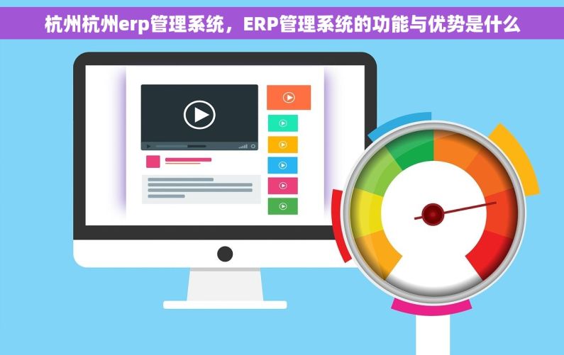 杭州杭州erp管理系统，ERP管理系统的功能与优势是什么