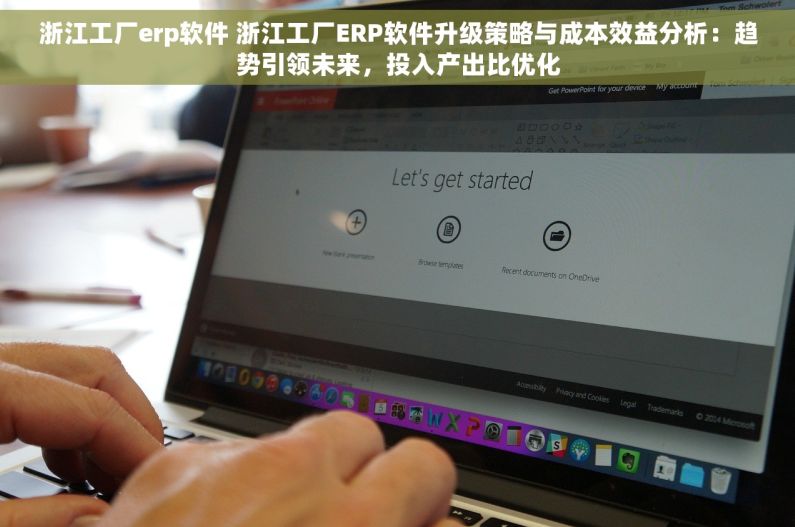 浙江工厂erp软件 浙江工厂ERP软件升级策略与成本效益分析：趋势引领未来，投入产出比优化